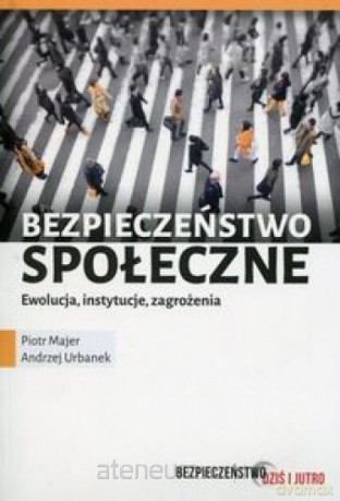 Bezpieczeństwo społeczne. Ewolucja, instytucje - Piotr Majer, Andrzej Urbanek [KSIĄŻKA]