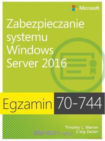 Egzamin 70-744: Zabezpieczenia systemu Windows Server 2016 - Timothy L. Warner, Craig Zacker [KSIĄŻKA]