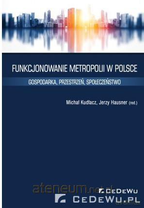 Funkcjonowanie metropolii w Polsce - Michał Kudłacz, Jerzy Hausner [KSIĄŻKA]