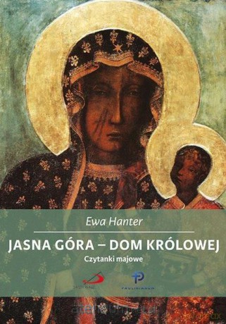Jasna Góra - Dom Królowej. Czytanki majowe - Ewa Hanter [KSIĄŻKA]