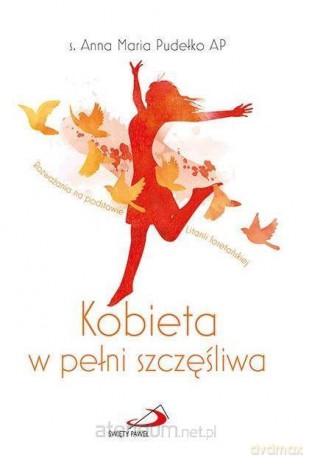 Kobieta w pełni szczęśliwa - s. Anna Maria Pudełko AP [KSIĄŻKA]