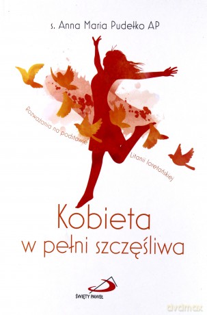 Kobieta w pełni szczęśliwa - s. Anna Maria Pudełko AP [KSIĄŻKA]
