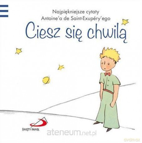Mały Książę - Ciesz się chwilą - Antoine de Saint-Exupery [KSIĄŻKA]