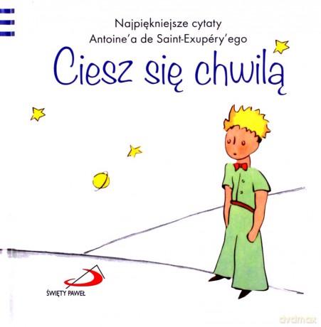 Mały Książę - Ciesz się chwilą - Antoine de Saint-Exupery [KSIĄŻKA]