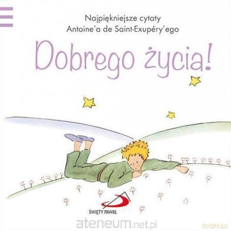 Mały Książę - Dobrego życia - Antoine de Saint-Exupery [KSIĄŻKA]