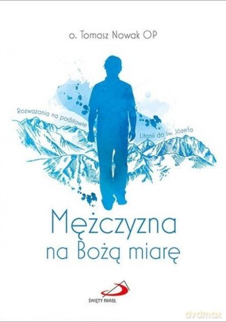 Mężczyzna na Bożą miarę - o. Tomasz Nowak OP [KSIĄŻKA]
