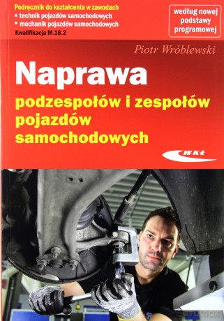 Naprawa podzespołów i zespołów pojazdów samochodowych - Piotr Wróblewski [KSIĄŻKA]