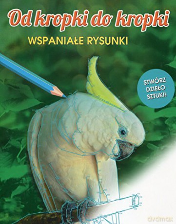 Od kropki do kropki. Wspaniałe rysunki [KSIĄŻKA]