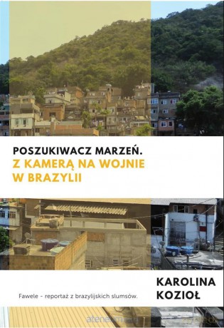 Poszukiwacz marzeń. Z kamerą na wojnie w Brazylii - Karolina Kozioł [KSIĄŻKA]