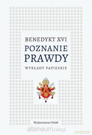 Poznanie prawdy. Wykłady papieskie - Benedykt XVI [KSIĄŻKA]