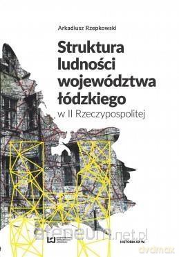 Struktura ludności województwa łódzkiego w II RP - Arkadiusz Rzepkowski [KSIĄŻKA]