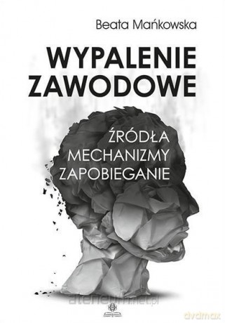 Wypalenie zawodowe. Źródła, mechanizmy, zapobieganie - Beata Mańkowska [KSIĄŻKA]