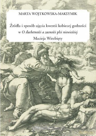 Źródła i sposób ujęcia kwestii kobiecej godności - Marta Wojtkowska-Maksymik [KSIĄŻKA]