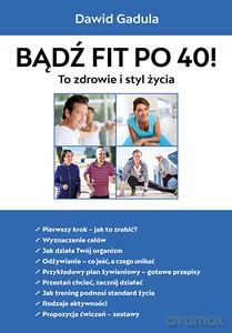 Bądź fit po 40! To zdrowie i styl życia - Dawid Gadula [KSIĄŻKA]
