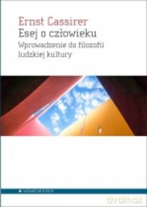 Esej o człowieku. Wprowadzenie do filozofii ludzkiej kultury - Ernst Cassirer [KSIĄŻKA]