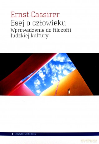 Esej o człowieku. Wprowadzenie do filozofii ludzkiej kultury - Ernst Cassirer [KSIĄŻKA]