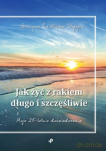 Jak żyć z rakiem długo i szczęśliwie - Grażyna Świetlicka-Stopyra [KSIĄŻKA]