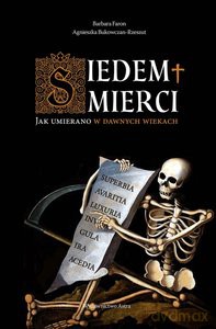 Siedem śmierci. Jak umierano w dawnych wiekach - Barbara Bukowczan-Rzeszut, Agnieszka Faron [KSIĄŻKA]