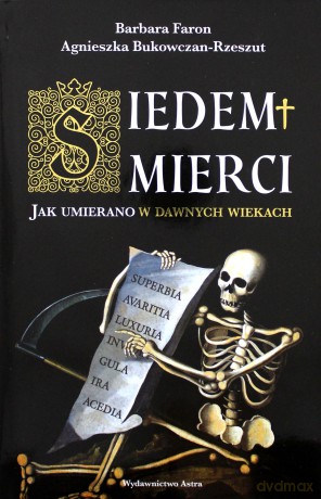 Siedem śmierci. Jak umierano w dawnych wiekach - Barbara Bukowczan-Rzeszut, Agnieszka Faron [KSIĄŻKA]