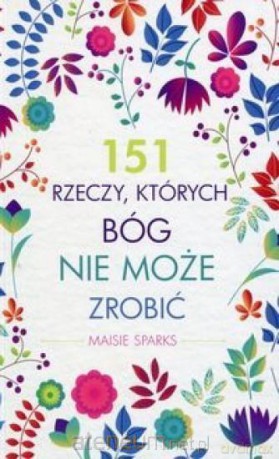 151 rzeczy których Bóg nie może zrobić - Maisie Sparks [KSIĄŻKA]