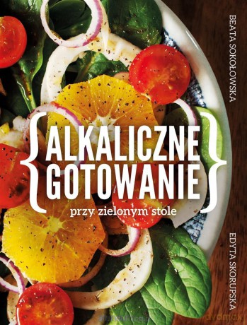 Alkaliczne gotowanie przy zielonym stole - Beata Sokołowska, Edyta Skorupska [KSIĄŻKA]