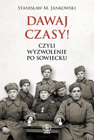 Dawaj czasy!. Czyli wyzwolenie po sowiecku - Stanisław M. Jankowski, Grzegorz Dziamski [KSIĄŻKA]