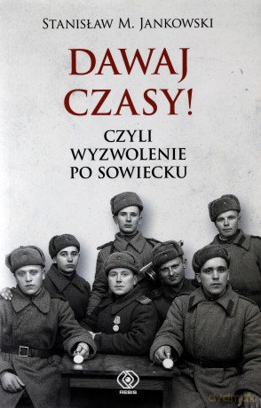 Dawaj czasy!. Czyli wyzwolenie po sowiecku - Stanisław M. Jankowski, Grzegorz Dziamski [KSIĄŻKA]