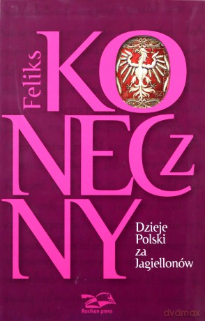 Dzieje Polski za Jagiellonów - Feliks Koneczny [KSIĄŻKA]