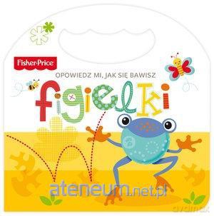 Fisher Price Opowiedz mi, jak się bawisz. Figielki [KSIĄŻKA]