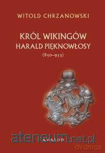 Harald Pięknowłosy. Król Wikingów (ok. 850-933) - Witold Jan Chrzanowski [KSIĄŻKA]