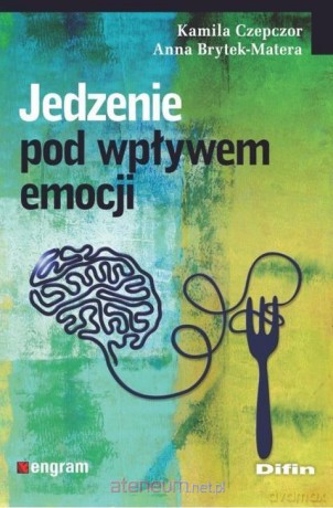 Jedzenie pod wpływem emocji - Kamila Czepczor, Anna Brytek-Matera [KSIĄŻKA]