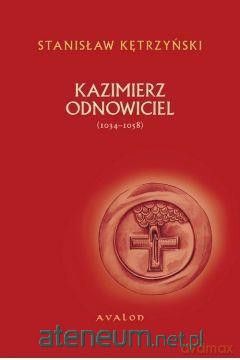 Kazimierz Odnowiciel 1034-1058 - Stanisław Kętrzyński [KSIĄŻKA]