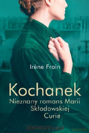Kochanek. Nieznany romans Marii Skłodowskiej-Curie - Irne Frain [KSIĄŻKA]