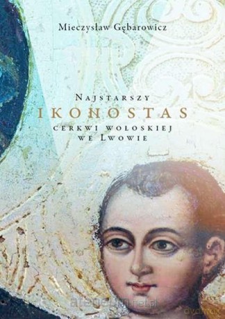 Najstarszy ikonostas cerkwi wołoskiej we Lwowie - Mieczysław Gębarowicz [KSIĄŻKA]