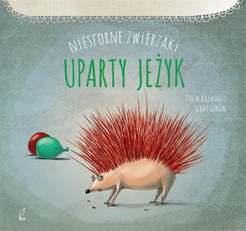 Niesforne zwierzaki. Uparty jeż - Tulin Kozikolu [KSIĄŻKA]