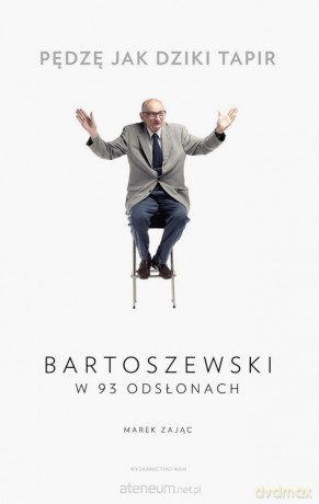 Pędzę jak dziki tapir. Bartoszewski w 93 odsłonach - Marek Zając [KSIĄŻKA]