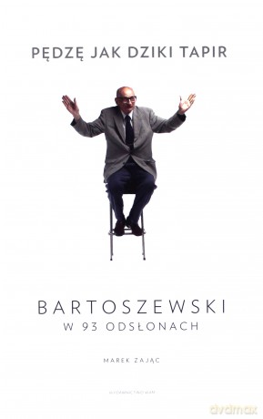 Pędzę jak dziki tapir. Bartoszewski w 93 odsłonach - Marek Zając [KSIĄŻKA]