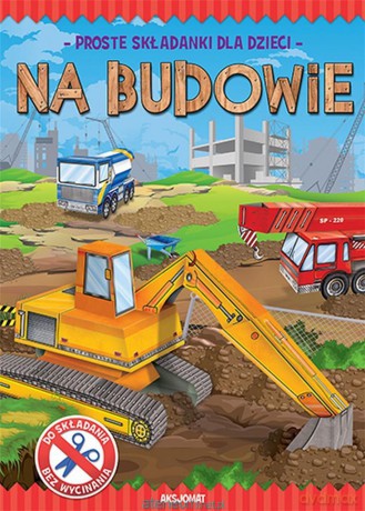 Proste składanki dla dzieci. Na budowie [KSIĄŻKA]