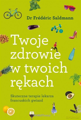 Twoje zdrowie w twoich rękach - Dr Frederic Saldmann, Małgorzata Bochwic-Ivanovska [KSIĄŻKA]