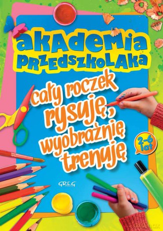 Akademia przedszkolaka. Cały roczek rysuję, wyobraźnię trenuję - Marta Sobalska [KSIĄŻKA]
