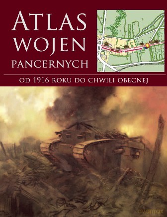 Atlas wojen pancernych od 1916 roku do chwili obecnej - Stephen Hart [KSIĄŻKA]