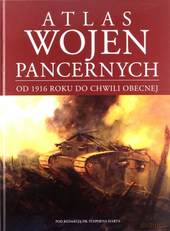 Atlas wojen pancernych od 1916 roku do chwili obecnej - Stephen Hart [KSIĄŻKA]