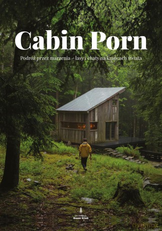 Cabin porn. Podróż przez marzenia, lasy i chaty na krańcach świata - Zach Klain [KSIĄŻKA]