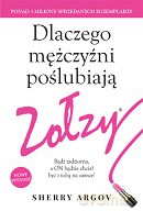 Dlaczego mężczyźni poślubiają zołzy. Bądź zadziorna a on będzie chciał być z tobą na zawsze - Sherry Argov [KSIĄŻKA]