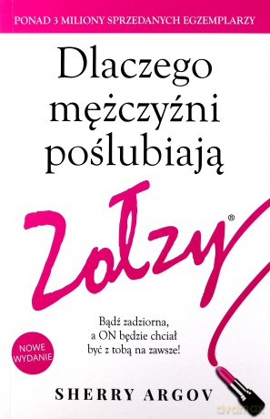 Dlaczego mężczyźni poślubiają zołzy. Bądź zadziorna a on będzie chciał być z tobą na zawsze - Sherry Argov [KSIĄŻKA]