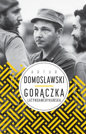 Gorączka latynoamerykańska - Artur Domosławski [KSIĄŻKA]