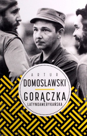 Gorączka latynoamerykańska - Artur Domosławski [KSIĄŻKA]