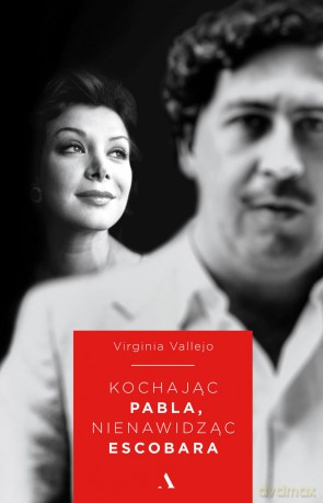 Kochając Pabla nienawidząc Escobara - Virginia Vallejo [KSIĄŻKA]