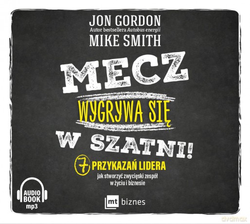 Mecz wygrywa się w szatni. 7 przykazań lidera Jak stworzyć zwycięski zespół w życiu i biznesie - Jon Gordon [AUDIOBOOK]