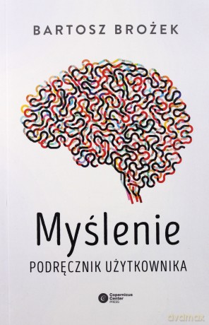 Myślenie. Podręcznik użytkownika - Bartosz Brożek [KSIĄŻKA]